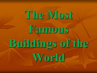 The Most
Famous
Buildings of the
World
 