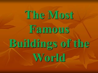 The Most
Famous
Buildings of the
World
 