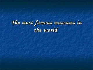 The most famous museums in the world   
