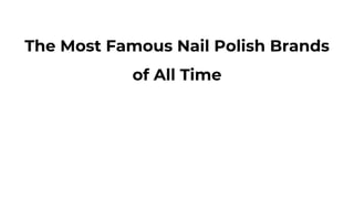 The Most Famous Nail Polish Brands
of All Time
 