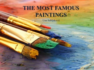 THE MOST FAMOUS
PAINTINGS
Una Sabljaković
 