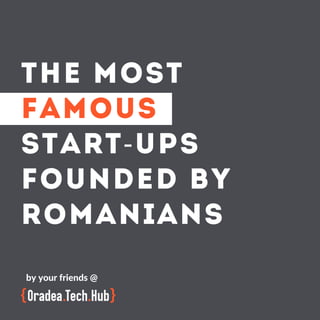THE MOST
FAMOUS
START-UPS
FOUNDED BY
ROMANIANS
by your friends @
 