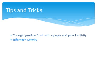 Younger grades - Start with a paper and pencil activity
Inference Activity
Tips and Tricks
 