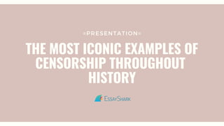 =PRESENTATION=
THE MOST ICONIC EXAMPLES OF
CENSORSHIP THROUGHOUT
HISTORY
 