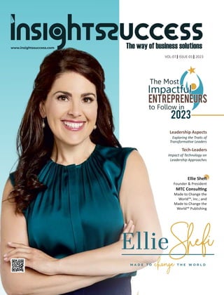VOL-07 | ISSUE-01 | 2023
Leadership Aspects
Exploring the Traits of
Transforma ve Leaders
Ellie Sheﬁ
Founder & President
MTC Consul ng
Made to Change the
World™, Inc.; and
Made to Change the
World™ Publishing
www.insightssuccess.com
Tech-Leaders
Impact of Technology on
Leadership Approaches
 