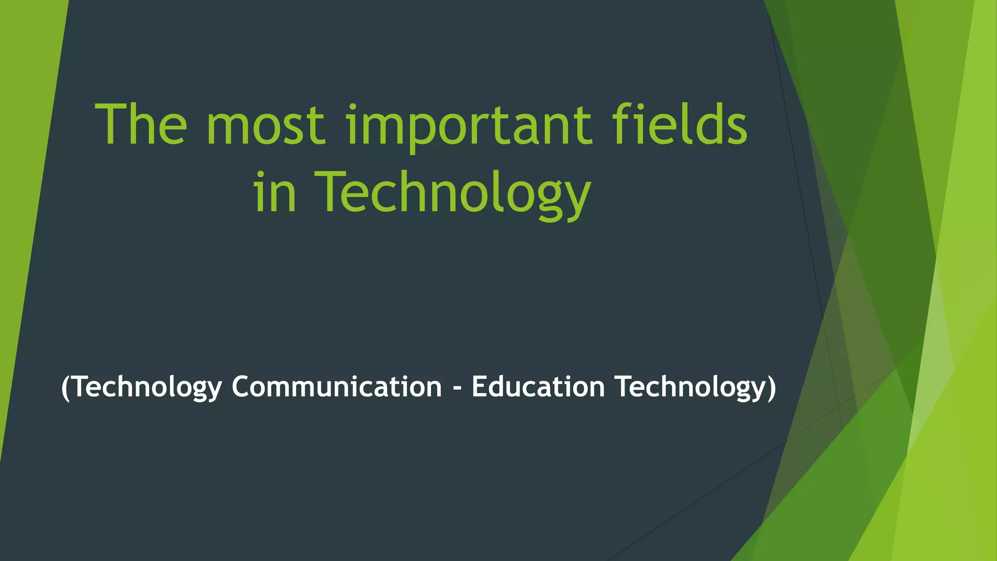 The most important fields
in Technology
(Technology Communication - Education Technology)
 