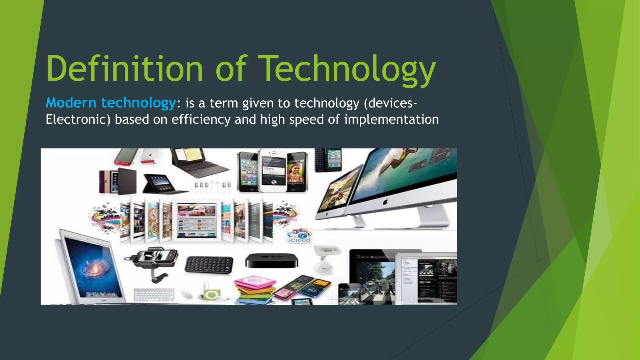 Definition of Technology
Modern technology: is a term given to technology (devices-
Electronic) based on efficiency and high speed of implementation
 