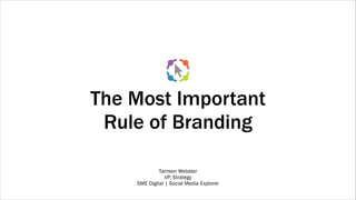 The Most Important  
Rule of Branding
Tamsen Webster
VP, Strategy
SME Digital | Social Media Explorer

 