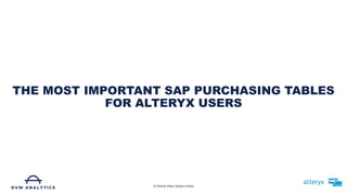 THE MOST IMPORTANT SAP PURCHASING TABLES
FOR ALTERYX USERS
© 2019 De Villiers Walton Limited
 