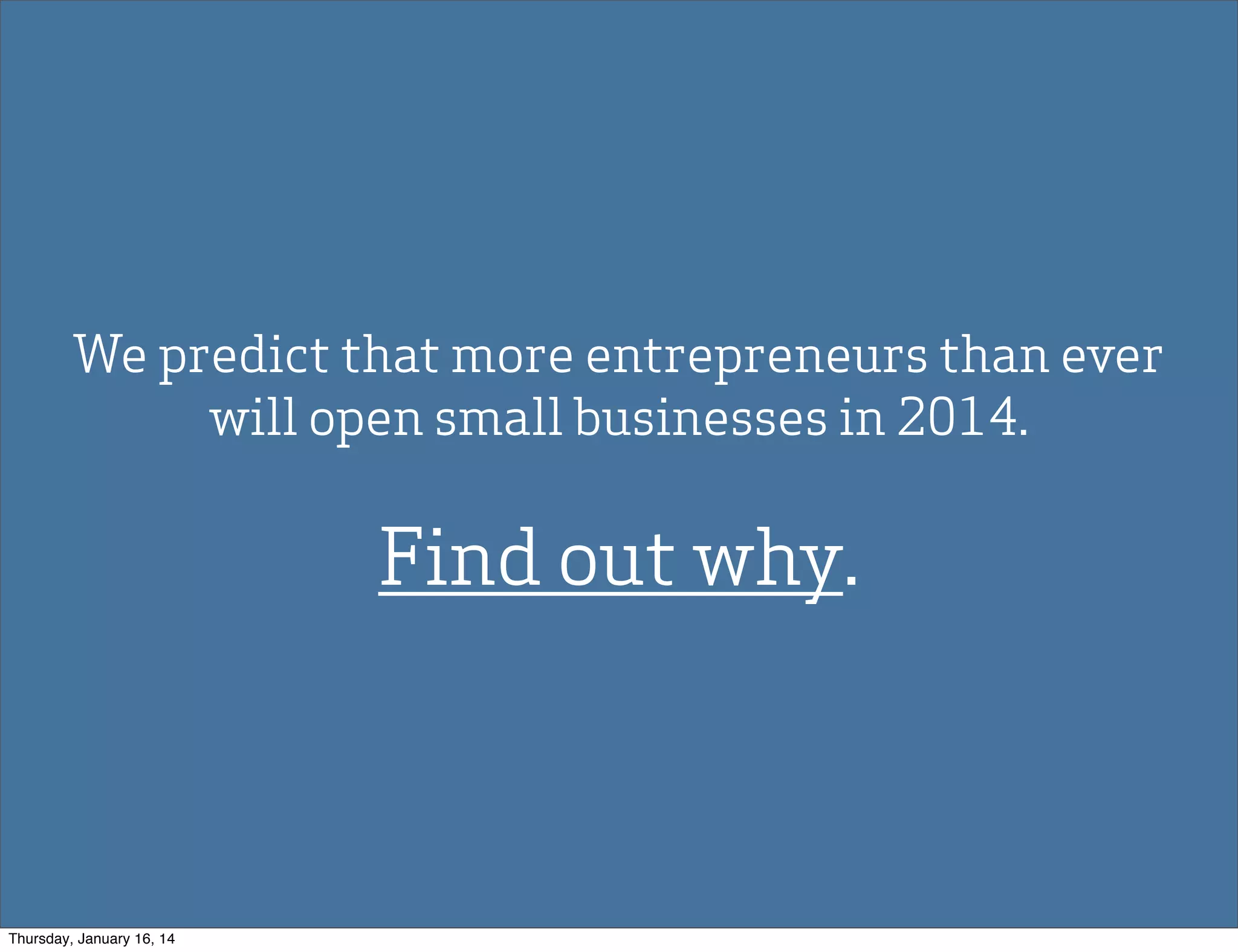 We predict that more entrepreneurs than ever
will open small businesses in 2014.

Find out why.

Thursday, January 16, 14

 