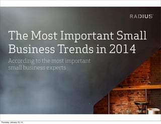 The Most Important Small
Business Trends in 2014
According to the most important
small business experts

Thursday, January 16, 14

 