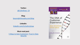 Twitter:
@ColinShaw_CX
Blog:
beyondphilosophy.com/blog
LinkedIn:
linkedin.com/in/colinrjshaw
Must-read post:
5 Ways to Gain Customers’ Trust in Data
Security
 