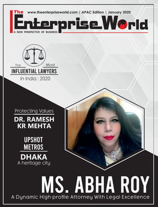 www.theenterpriseworld.com | APAC Edition | January 2020
UPSHOT
METROS
DHAKA
DR. RAMESH
KR MEHTA
Protecting Values
A heritage city
A Dynamic High-proﬁle Attorney With Legal Excellence
MS. ABHA ROY
INFLUENTIAL LAWYERS
In India : 2020
The Most
 