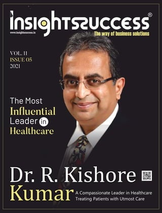 A Compassionate Leader in Healthcare
Treating Patients with Utmost Care
VOL. 11
ISSUE 05
2021
Dr. R. Kishore
Kumar
The Most
In uential
Leader
Healthcare
in
 