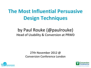 The Most Influential Persuasive
     Design Techniques

   by Paul Rouke (@paulrouke)
   Head of Usability & Conversion at...