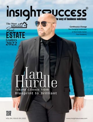 www.insightssuccess.com
VOL-06 | ISSUE-09 | 2022
Hurdle
Hurdle
Blueprint to Brilliant
Taking Clients from
Ian
Ian
The Most
Influential
Real
Estate
Leaders
2022
The Changing Landscapes
of Real Estate Sector
Post Pandemic
Con nuous Change
 