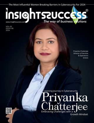 The Most Inﬂuen al Women Breaking Barriers In Cybersecurity For 2024
VOL-02
ISSUE-06
2024
The way of business solutions
www.insightssuccess.com
Priyanka Chatterjee
Director of Services
& Operations
Sinevis
 