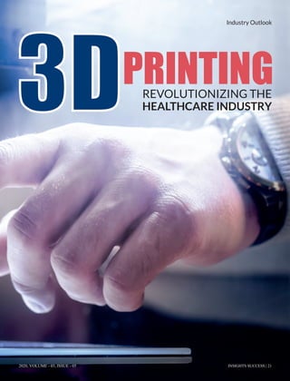 3DPRINTINGREVOLUTIONIZING THE
HEALTHCARE INDUSTRY3D3D
Industry Outlook
2020, VOLUME - 03, ISSUE - 05 INSIGHTS SUCCESS | 21
 