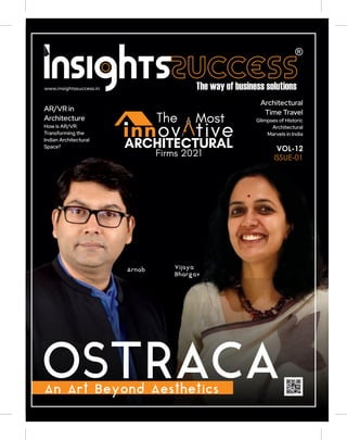 www.insightssuccess.in
VOL-12
ISSUE-01
OSTRACA
An Art Beyond Aesthetics
Vijaya
Bhargav
The Most
ARCHITECTURAL
Firms 2021
nnov tive
Arnab
AR/VR in
Architecture
How is AR/VR
Transforming the
Indian Architectural
Space?
Architectural
Time Travel
Glimpses of Historic
Architectural
Marvels in India
 