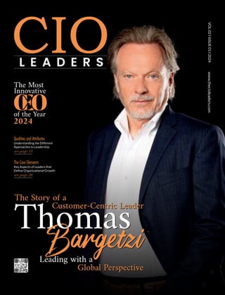The Story of a
Leading with a
Customer-Centric Leader
Global Perspective
Bargetzi
Thomas
VOL
02
I
ISSUE
01
I
2024
L E A D E R S
www.thecioleaders.com
Qualities and Attributes
Understanding the Different
Approaches to Leadership
see page 14
The Story of a
Leading with a
Customer-Centric Leader
Global Perspective
Bargetzi
Thomas
The Core Elements
Key Aspects of Leaders that
Deﬁne Organizational Growth
see page 20
The Most
Innovative
of the Year
2024
 