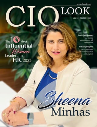 VOL 04 I ISSUE 05 I 2023
Know Your Leader
How HR Leaders
are Enabling
Advancements in the
Organiza ons
Industry Insights
Traits of HR Leaders
that Drive Be erments
in the Dynamic
Business Arena
Sheena
Sheena
Minhas
The1 Most
Influential
Women
Women
Women
Leaders In
HR, 2023
 
