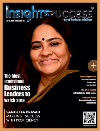 +
SANGEETA PRASAD
MARKING SUCCESS
WITH PROFICIENCY
The Most
Inspirational
Business
Leaders to
Watch 2019
Imparting Wisdom
Successful Personality
Traits to Learn
from Elon Musk
The Art of Leading
Attributes of a Good Leader
2019. Vol. 08 Issue. 01
Unbiased Future
Establishing Gender
Equilibrium
 