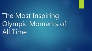 The Most Inspiring
Olympic Moments of
All Time
 