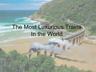 The Most Luxurious Trains
In the World
 