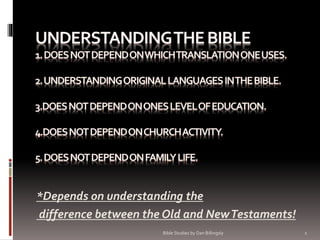 *Depends on understanding the
difference between the Old and NewTestaments!
1Bible Studies by Dan Billingsly
 