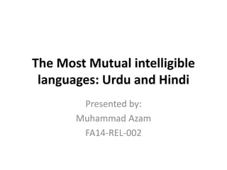 The Most Mutual intelligible
languages: Urdu and Hindi
Presented by:
Muhammad Azam
FA14-REL-002
 