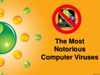 The Most
   Notorious
Computer Viruses
 