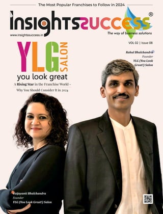 www.insightssuccess.in
VOL 02 | Issue 08
Rahul Bhalchandra
Founder
YLG (You Look
Great!) Salon
Vaijayanti Bhalchandra
Founder
YLG (You Look Great!) Salon
Why You Should Consider It in 2024
A Rising Star in the Franchise World -
 