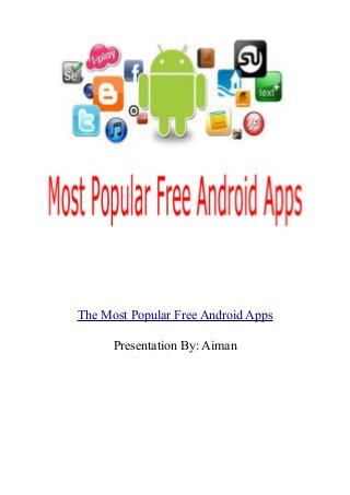 The Most Popular Free Android Apps
Presentation By: Aiman

 