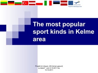 Projekt im Litauen „Wir lernen gesund
zu leben!“ vom 5.10.2011 bis
10.10.2011
The most popular
sport kinds in Kelme
area
 