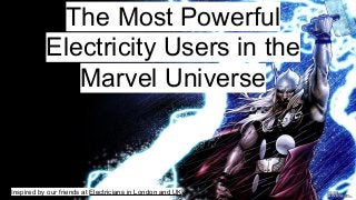 The Most Powerful
Electricity Users in the
Marvel Universe
Inspired by our friends at Electricians in London and UK
 