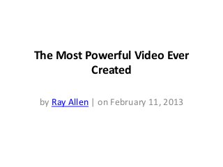 The Most Powerful Video Ever
          Created

 by Ray Allen | on February 11, 2013
 