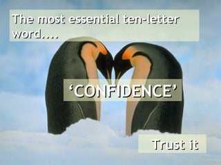 The most essential ten-letter
word....



         ‘CONFIDENCE’


                        Trust it
 