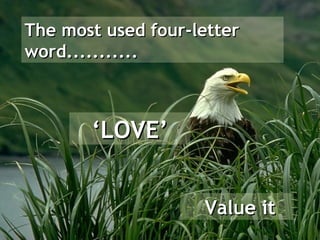 The most used four-letter
word...........



       ‘LOVE’


                    Value it
 