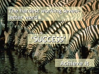 The hardest working seven-
letter word..



        ‘SUCCESS’


                  Achieve it
 