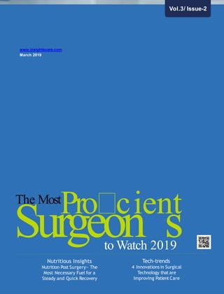 Vol.3/ Issue-2
www.insightscare.com
March 2019
Pro cientThe Most
Surgeon s
Nutritious Insights
Nutrition Post Surgery− The
Most Necessary Fuel for a
Steady and Quick Recovery
to Watch 2019
Tech-trends
4 Innovations in Surgical
Technology that are
Improving Patient Care
 