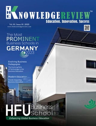 www.theknowledgereview.com
Vol. 01 | Issue 01 | 2023
Vol. 01 | Issue 01 | 2023
Vol. 01 | Issue 01 | 2023
The Evolving Role
of Technology in the
Business Educa on
Business
School
The Most
Business Schools in
GERMANY
2023
Enhancing Global Business Educa on
Trends Impac ng
Business Educa on
 