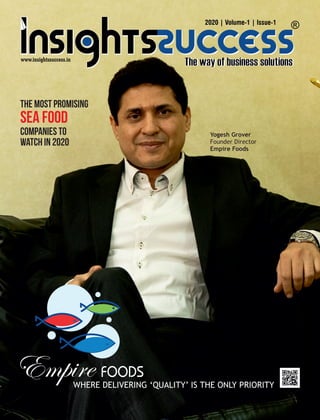 WHERE DELIVERING ‘QUALITY’ IS THE ONLY PRIORITY
Yogesh Grover
Founder Director
Empire Foods
2020 | Volume-1 | Issue-1
The Most Promising
Sea Food
Companies to
Watch in 2020
 