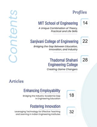 MIT School of Engineering
A Unique Combination of Theory,
Practical and Life Skills
Articles
Enhancing Employability
Bridging the Industry-Academia Gap
in Engineering Education
Fostering Innovation
Leveraging Technology for Effective Teaching
and Learning in Indian Engineering Institutes
Contents
14
32
Proﬁles
18
Sanjivani College of Engineering
Bridging the Gap Between Education,
Innovation, and Industry
22
Thadomal Shahani
Engineering College
Creating Game Changers
28
 