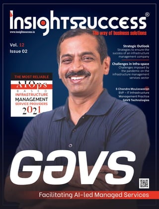 Vol. 12
Issue 02
Strategic Outlook
Strategies to ensure the
success of an infrastructure
management company
Facilitating AI-led Managed Services
THE MOST RELIABLE
B A S E D
Management
SERVICE PROVIDERS
2021
S Chandra Mouleswaran
SVP – IT Infrastructure
Management Practice
GAVS Technologies
INFRASTRUCTURE
Challenges in Infra-space
Challenges imposed by
the pandemic on the
infrastructure management
services sector
 