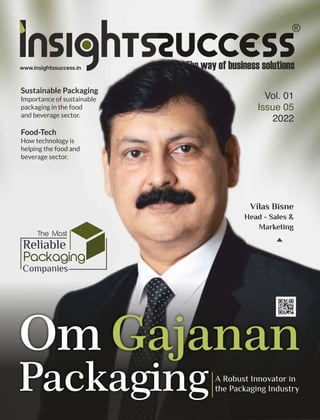 www.insightssuccess.in
Sustainable Packaging
Importance of sustainable
packaging in the food
and beverage sector.
Vol. 01
Issue 05
2022
The Most
Reliable
Packaging
Packaging
Packaging
Companies
Vilas Bisne
Head - Sales &
Marketing
Om Gajanan
Packaging A Robust Innovator in
the Packaging Industry
Food-Tech
How technology is
helping the food and
beverage sector.
 
