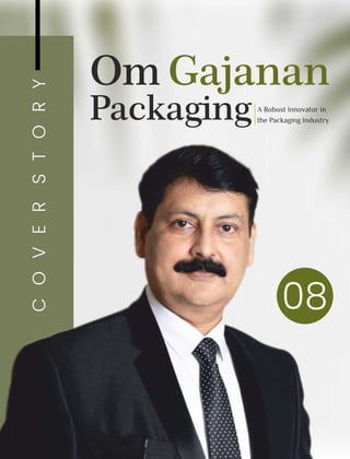 C
O
V
E
R
S
T
O
R
Y
Om Gajanan
Packaging A Robust Innovator in
the Packaging Industry
08
 