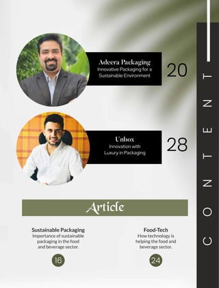 C
O
N
T
E
N
T
20
Adeera Packaging
Innovative Packaging for a
Sustainable Environment
28
Article
Unbox
Innovation with
Luxury in Packaging
16 24
Sustainable Packaging
Importance of sustainable
packaging in the food
and beverage sector.
Food-Tech
How technology is
helping the food and
beverage sector.
 