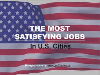THE MOST
SATISFYING JOBS
In U.S. Cities
Brought to you by: www.JobCluster.com
 