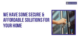 We have some secure &
affordable solutions for
your home