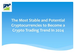 The Most Stable and Potential
Cryptocurrencies to Become a
Crypto Trading Trend In 2024
 